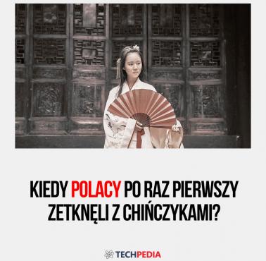 Kiedy Polacy po raz pierwszy zetknęli się z Chińczykami?