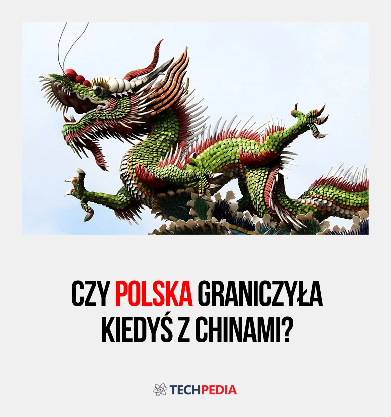 Czy Polska graniczyła kiedyś z Chinami?