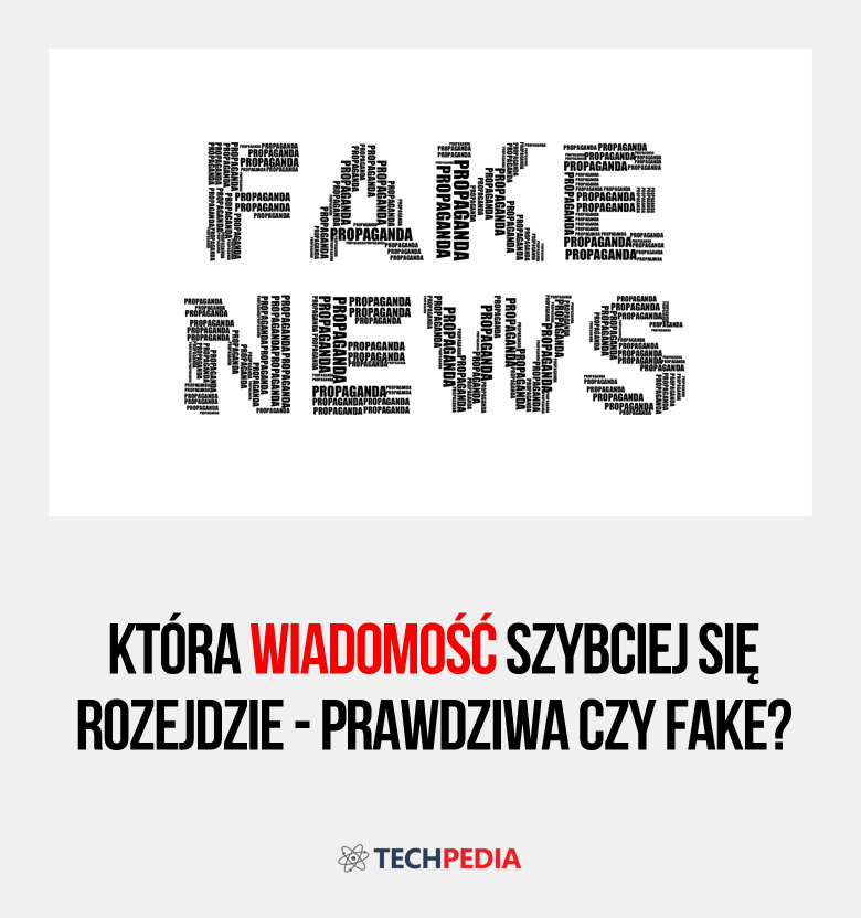 Która wiadomość szybciej się rozejdzie - prawdziwa czy fake?