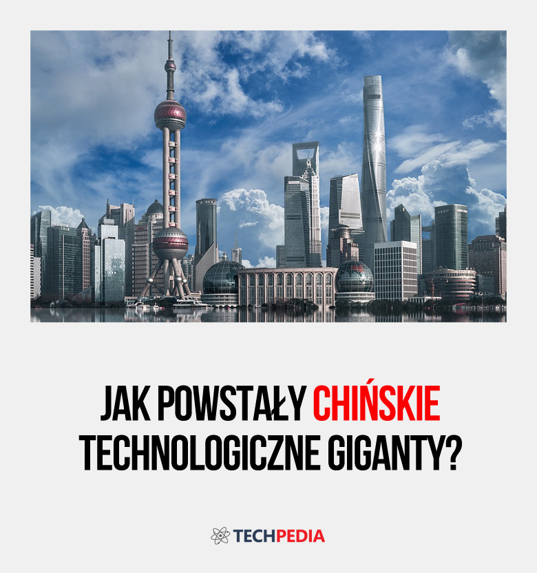 Jak powstały chińskie technologiczne giganty?