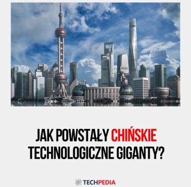 Jak powstały chińskie technologiczne giganty?