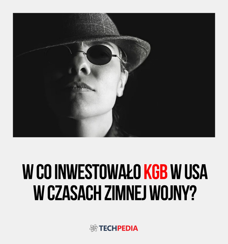 W co inwestowało KGB w USA w czasach Zimnej Wojny?