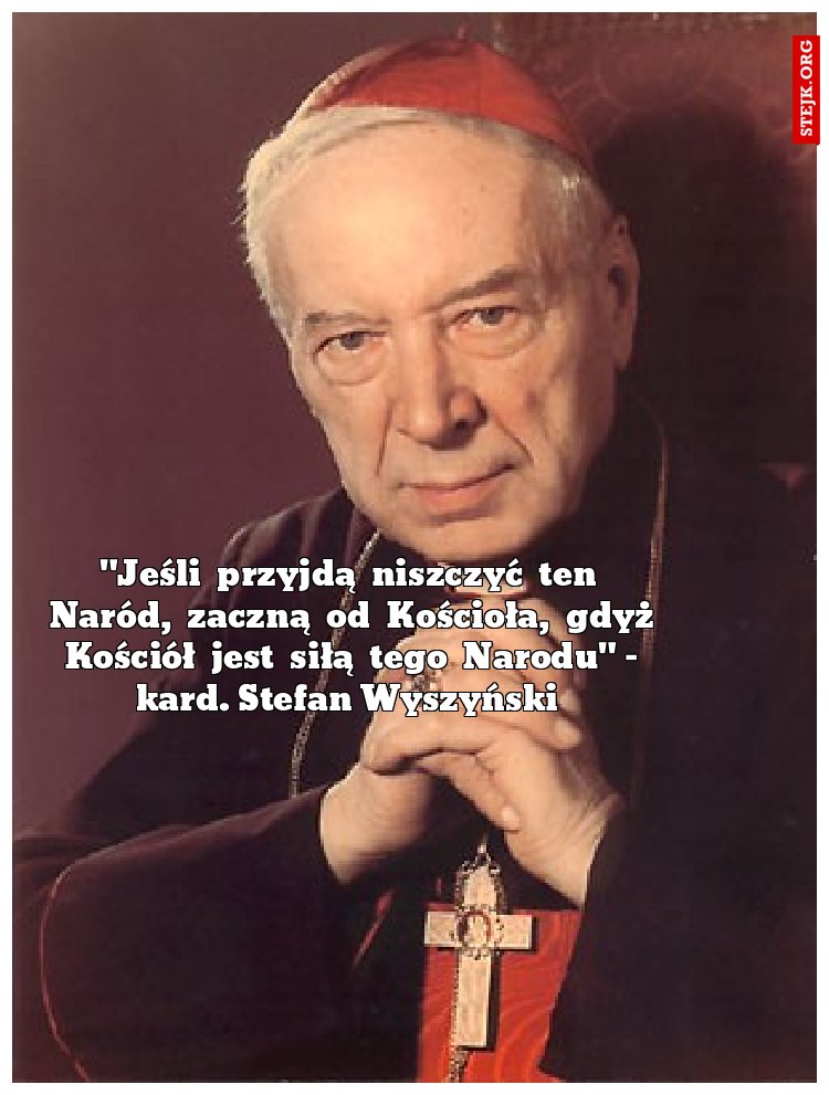 Jeśli przyjdą niszczyć ten Naród, zaczną od Kościoła, gdyż ten Kościół jest siłą tego narodu Stefan Wyszyński