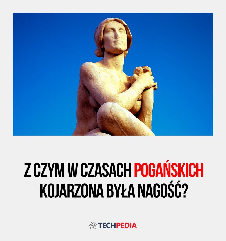 Z czym w czasach pogańskich kojarzona była nagość?