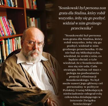 Prof. Paweł Wieczorkiewicz "cała strategia Stalina od 1941 r. polega na podważaniu pozycji i eliminacji Sosnkowskiego"...