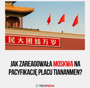 Jak zareagowała Moskwa na pacyfikację Placu Tiananmen?