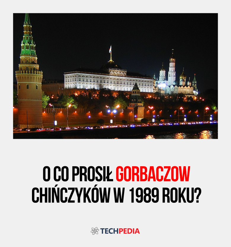 O co prosił Gorbaczow Chińczyków w 1989 roku?