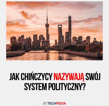 Jak Chińczycy nazywają swój system polityczny?