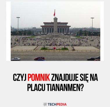 Czyj pomnik znajduje się na placu Tiananmen?