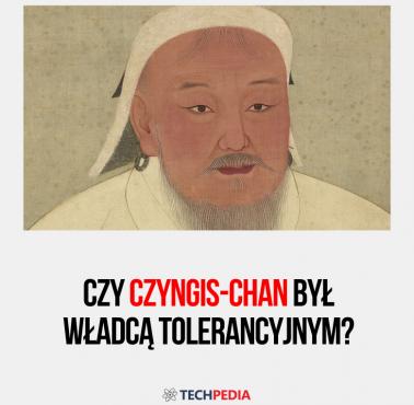 Czy Czyngis-chan był władcą tolerancyjnym?