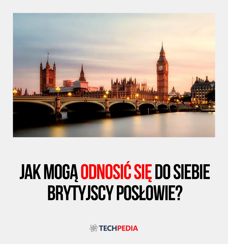 Jak mogą odnosić się do siebie brytyjscy posłowie?