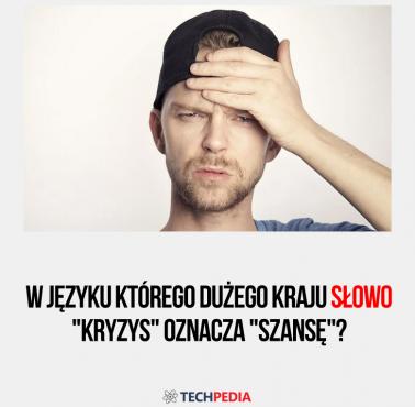 W języku którego dużego kraju słowo "kryzys" oznacza "szansę"?