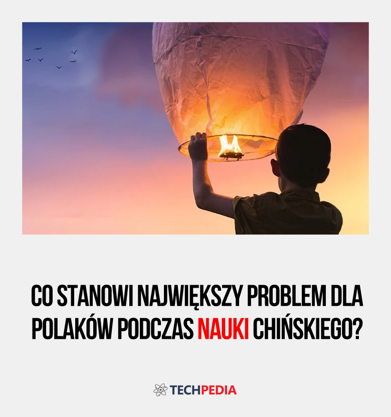 Co stanowi największy problem dla Polaków podczas nauki chińskiego?