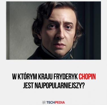 W którym kraju Fryderyk Chopin jest najpopularniejszy?