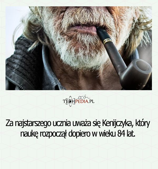 Za najstarszego ucznia uważa się Kenijczyka, który naukę rozpoczął dopiero w wieku 84 lat.