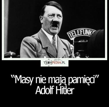 "Masy nie mają pamięci" Adolf Hitler