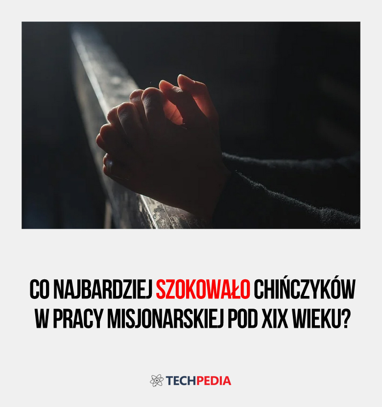 Co najbardziej szokowało Chińczyków w pracy misjonarskiej pod koniec XIX wieku?