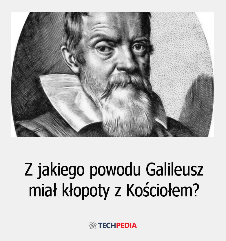Z jakiego powodu Galileusz miał kłopoty z Kościołem?