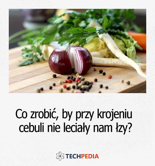 Co należy zrobić, aby przy krojeniu cebuli nie leciały nam łzy?