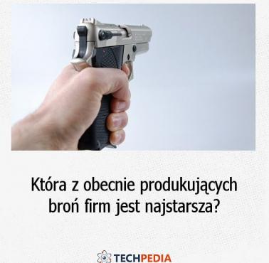 Która z obecnie produkujących broń firm jest najstarsza?