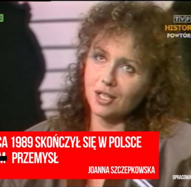 "4 czerwca 1989 skończył się w Polsce komunizm" (przemysł)  Joanna Szczepkowska