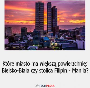 Które miasto ma większą powierzchnię: Bielsko-Biała czy stolica Filipin - Manila?