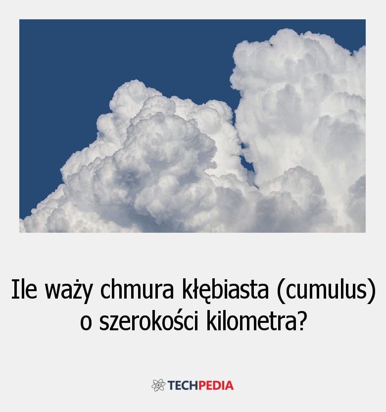 Ile waży chmura kłębiasta (cumulus) o szerokości kilometra?