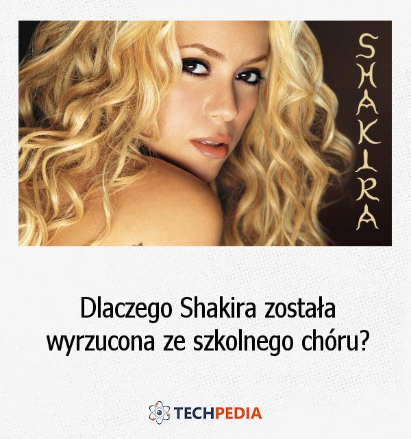 Dlaczego Shakira została wyrzucona ze szkolnego chóru?