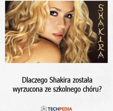 Dlaczego Shakira została wyrzucona ze szkolnego chóru?