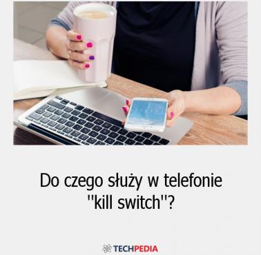 Do czego służy w telefonie “kill switch”?