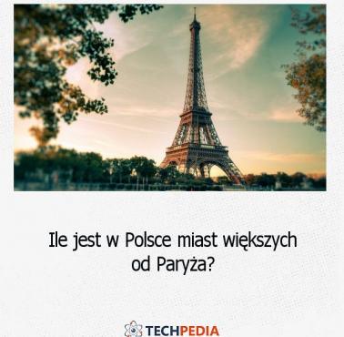 Ile jest w Polsce miast większych od Paryża?