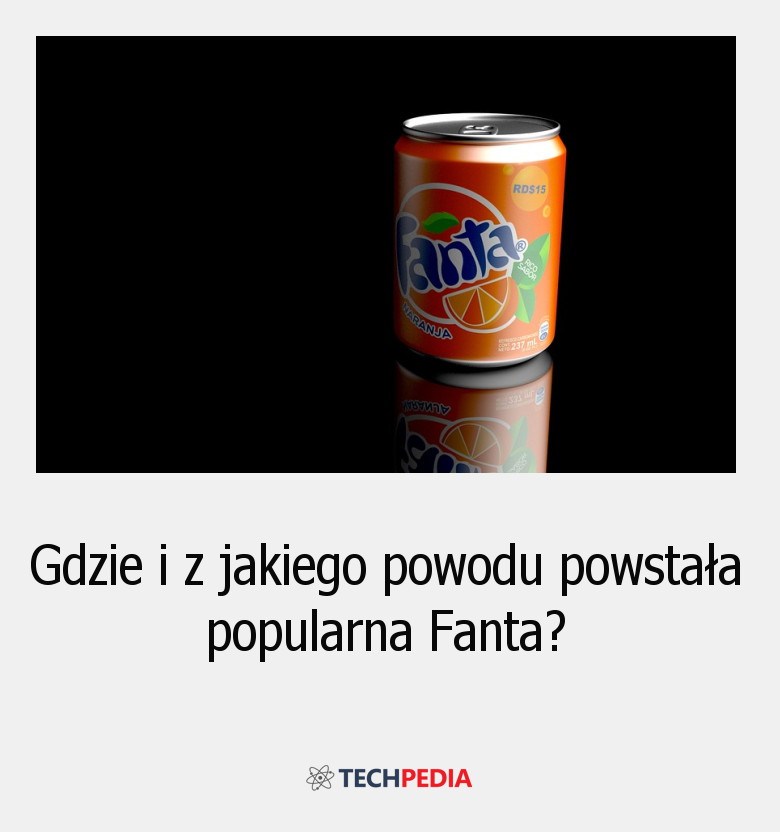 Gdzie i z jakiego powodu powstała popularna Fanta?