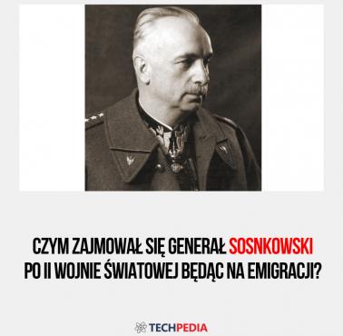 Czym zajmował się generał Sosnkowski po II wojnie światowej będąc na emigracji?
