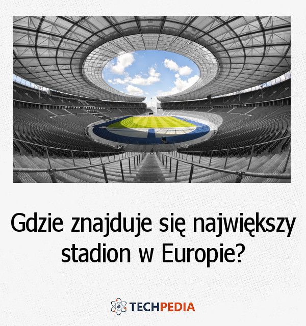 Gdzie znajduje się największy stadion w Europie?