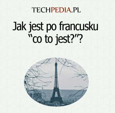 Jak jest po francusku “co to jest?”?