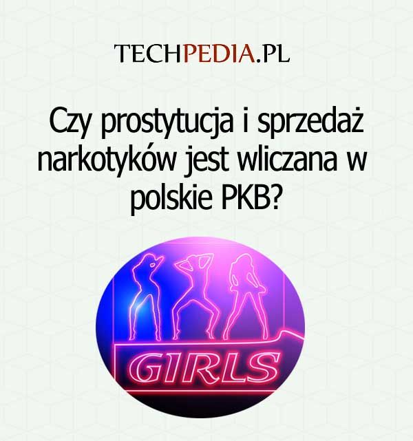 Czy prostytucja i sprzedaż narkotyków jest wliczana w  polskie PKB?