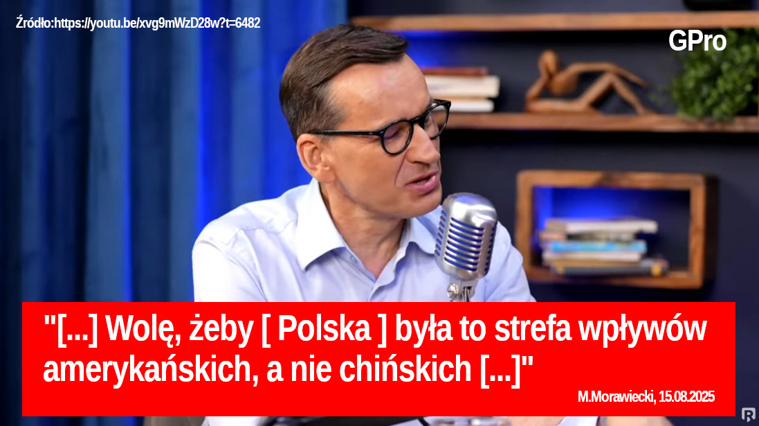 [...] Wolę, żeby była to [ Polska ] strefa wpływów amerykańskich, a nie chińskich [...] M.Morawiecki, 2025.08.15