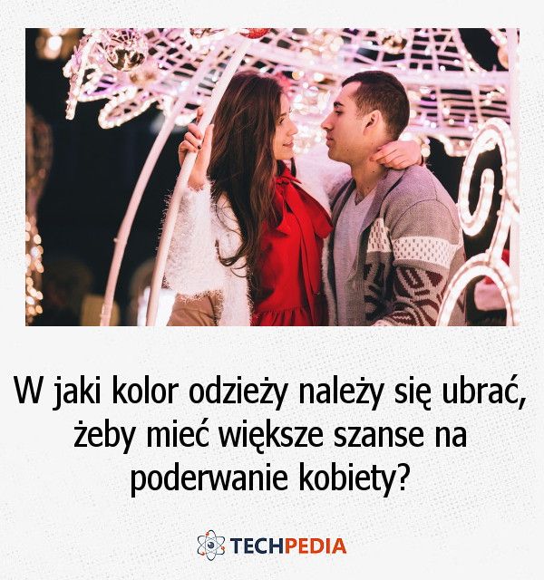 W jaki kolor odzieży należy się ubrać, żeby mieć większe szanse na poderwanie kobiety?