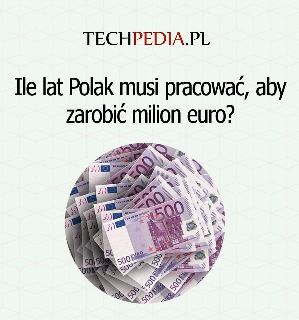 Ile lat Polak musi pracować, aby zarobić milion euro?
