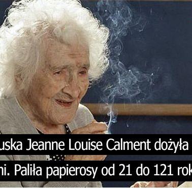 Francuska Jeanne Louise Calment dożyła 122 lat i 164 dni. Paliła papierosy od 21 do 121 roku życia.