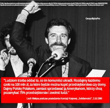 "Ludziom trzeba oddać to, co im komuniści ukradli...." Lech Wałęsa