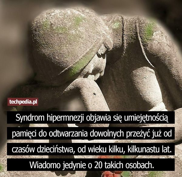 Syndrom hipermnezji objawia się umiejętnością pamięci do odtwarzania dowolnych przeżyć już od czasów dzieciństwa ...