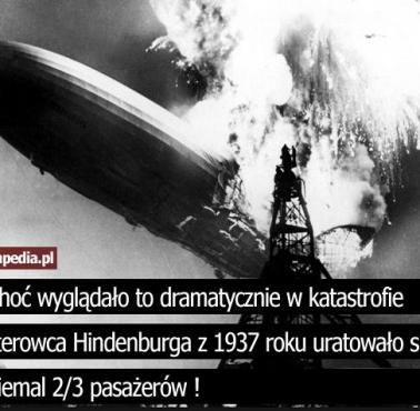 Choć wyglądało to dramatycznie w katastrofie  sterowca Hindenburga z 1937 roku uratowało się niemal 2/3 pasażerów !