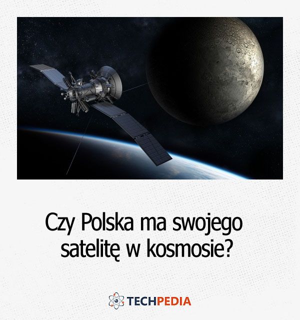 Czy Polska ma swojego satelitę w kosmosie?