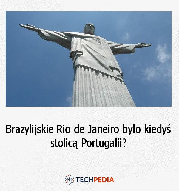 Czy brazylijskie Rio de Janeiro było kiedyś stolicą Portugalii?