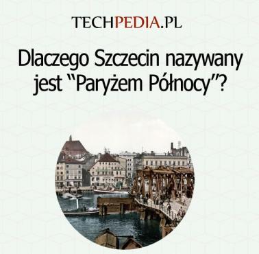Dlaczego Szczecin nazywany jest “Paryżem Północy”?