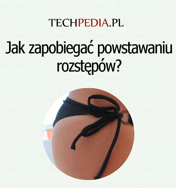 Jak zapobiegać powstawaniu rozstępów?