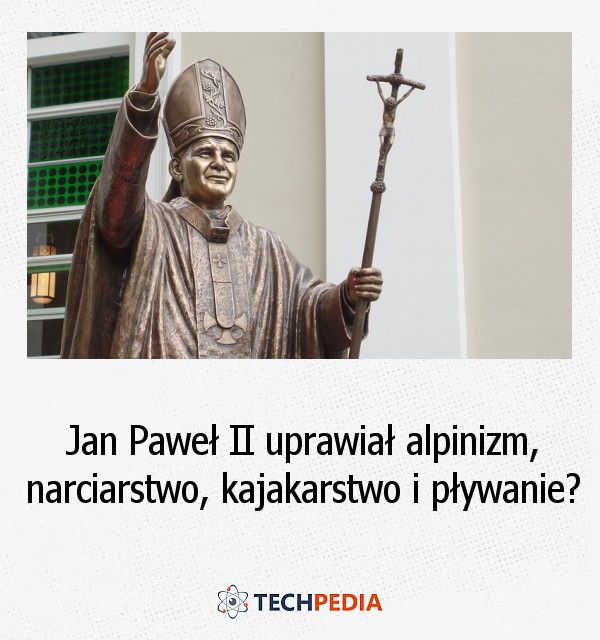 Czy Jan Paweł II uprawiał alpinizm, narciarstwo, kajakarstwo i pływanie?