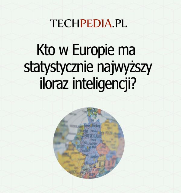 Kto w Europie ma statystycznie najwyższy iloraz inteligencji?