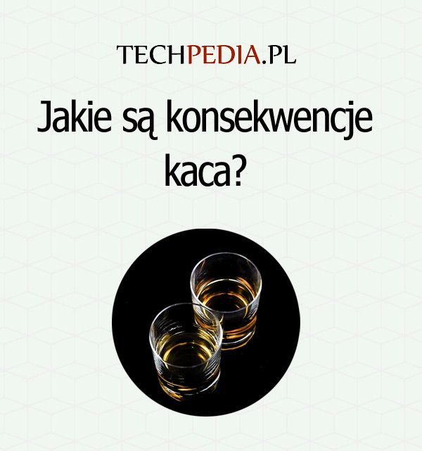 Jakie są konsekwencje kaca?